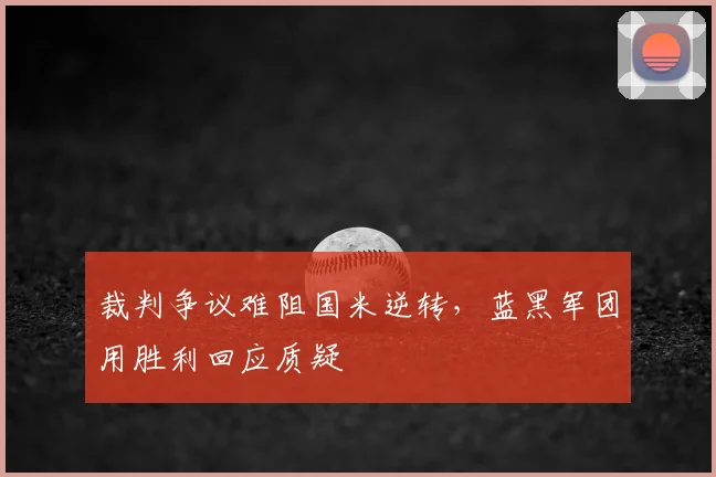 裁判争议难阻国米逆转，蓝黑军团用胜利回应质疑