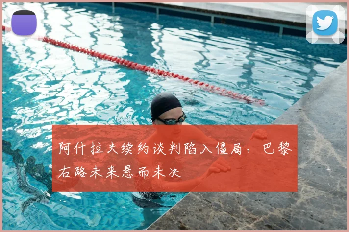 阿什拉夫续约谈判陷入僵局，巴黎右路未来悬而未决