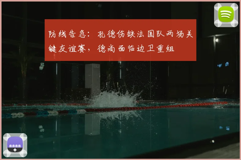 防线告急：孔德伤缺法国队两场关键友谊赛，德尚面临边卫重组